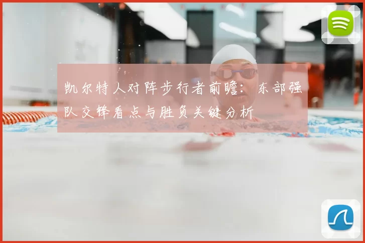 凯尔特人对阵步行者前瞻：东部强队交锋看点与胜负关键分析