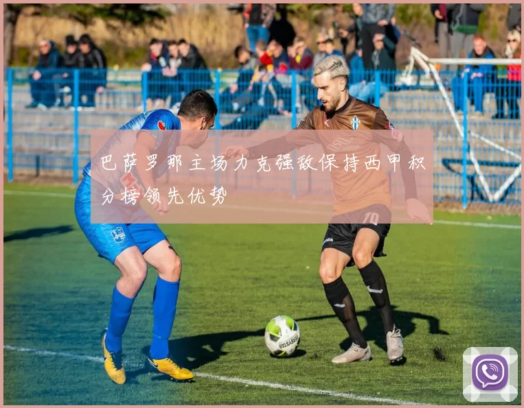 巴萨罗那主场力克强敌保持西甲积分榜领先优势