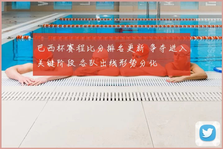 巴西杯赛程比分排名更新 争夺进入关键阶段 各队出线形势分化