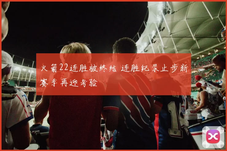 火箭22连胜被终结 连胜纪录止步新赛季再迎考验