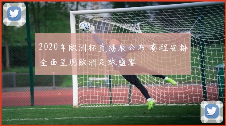 2020年欧洲杯直播表公布 赛程安排全面呈现欧洲足球盛宴