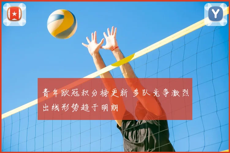 青年欧冠积分榜更新 多队竞争激烈出线形势趋于明朗
