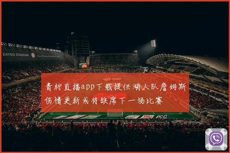 青柠直播app下载提供湖人队詹姆斯伤情更新或将缺席下一场比赛